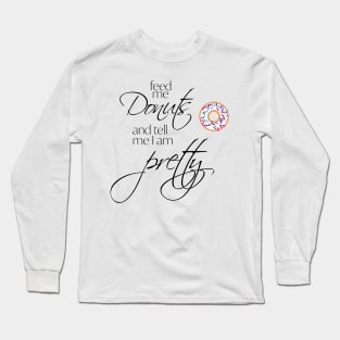 Feed me Donuts and Tell me I'm Pretty Long Sleeve T-Shirt